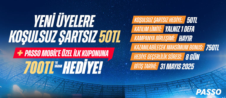 KOŞULSUZ 50 TL + PASSO MOBİL'E ÖZEL 700 TL HEDİYE